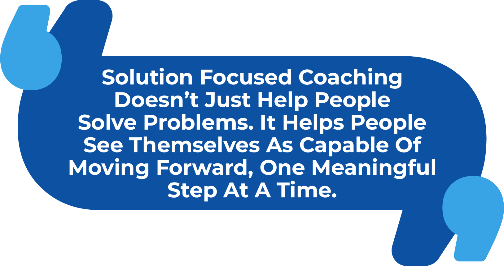 Solution-focused coaching doesn’t just help people solve problems. It helps people see themselves as capable of moving forward, one meaningful step at a time.